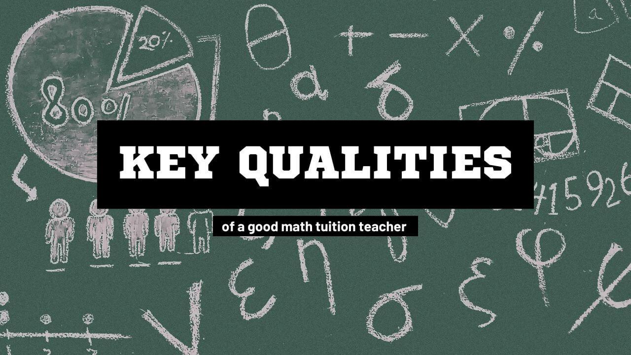 Key qualities that make a good math tuition teacher